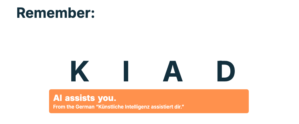 Remember: KIAD. AI assists you. From the German "Künstliche Intelligenz assistiert dir."